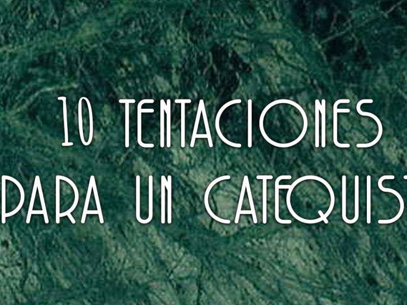 Las 10 tentaciones de un&nbsp;catequista